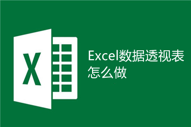 Excel數(shù)據(jù)透視表怎么做 Excel數(shù)據(jù)透視表的制作方法