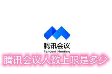 騰訊會議人數上限是多少 騰訊會議軟件開會為什么人數多無法加入