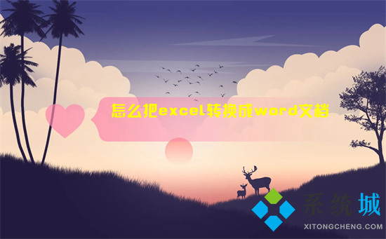 怎么把excel轉(zhuǎn)換成word文檔 如何把excel表格導(dǎo)入到word