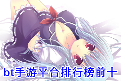 bt手游平臺排行榜前十 0氪金變態手游平臺
