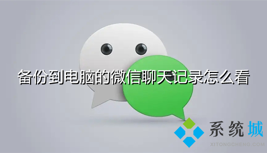 備份到電腦的微信聊天記錄怎么看 電腦微信聊天記錄怎么備份