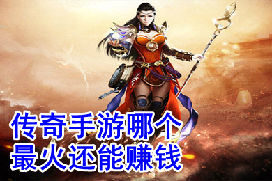 傳奇手游哪個最火還能賺錢 可以打金提現人民幣的傳奇手游排行榜