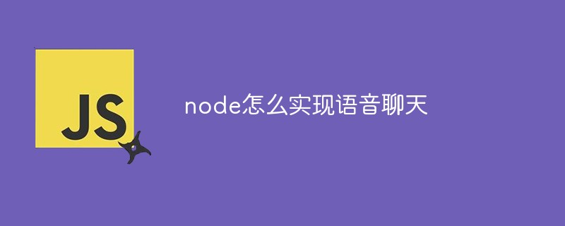 node怎么實現(xiàn)語音聊天
