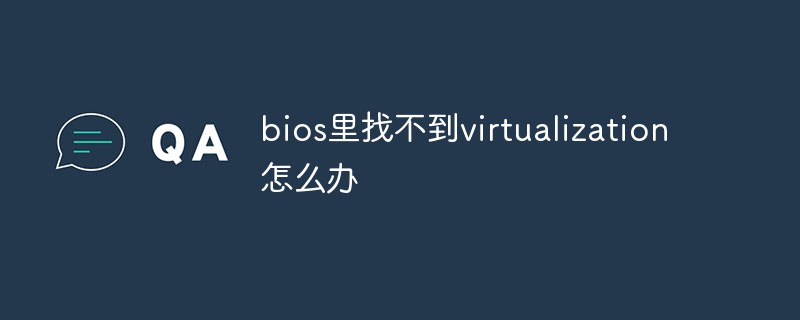 bios里找不到virtualization怎么辦