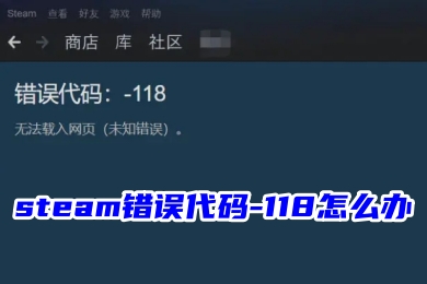 steam錯誤代碼-118怎么辦 steam搜索游戲錯誤代碼118的解決方法