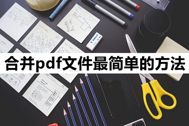 合并pdf文件最簡單的方法 怎么把pdf合并成一個文檔